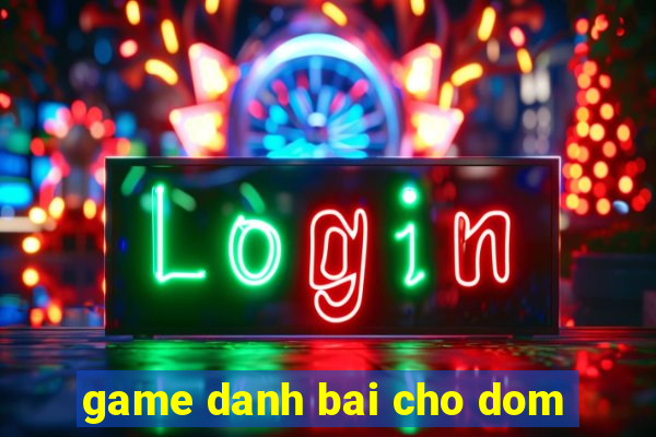 game danh bai cho dom