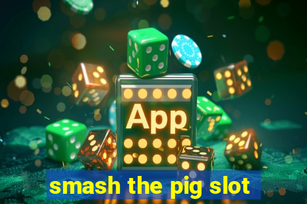 smash the pig slot