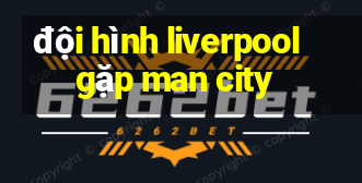 đội hình liverpool gặp man city