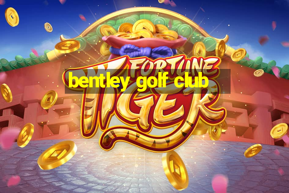 bentley golf club