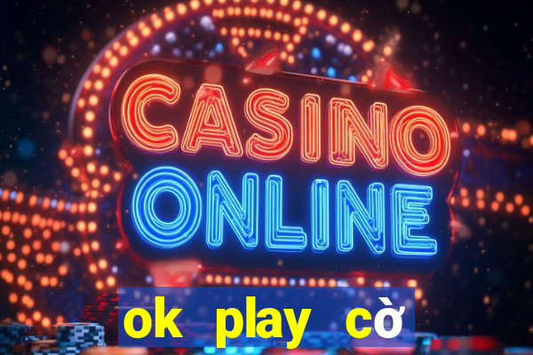 ok play cờ tướng online