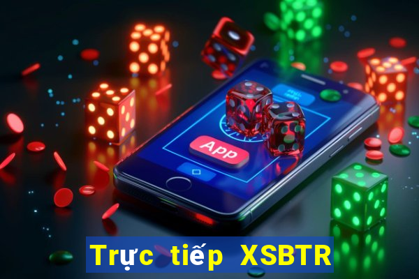 Trực tiếp XSBTR ngày 8