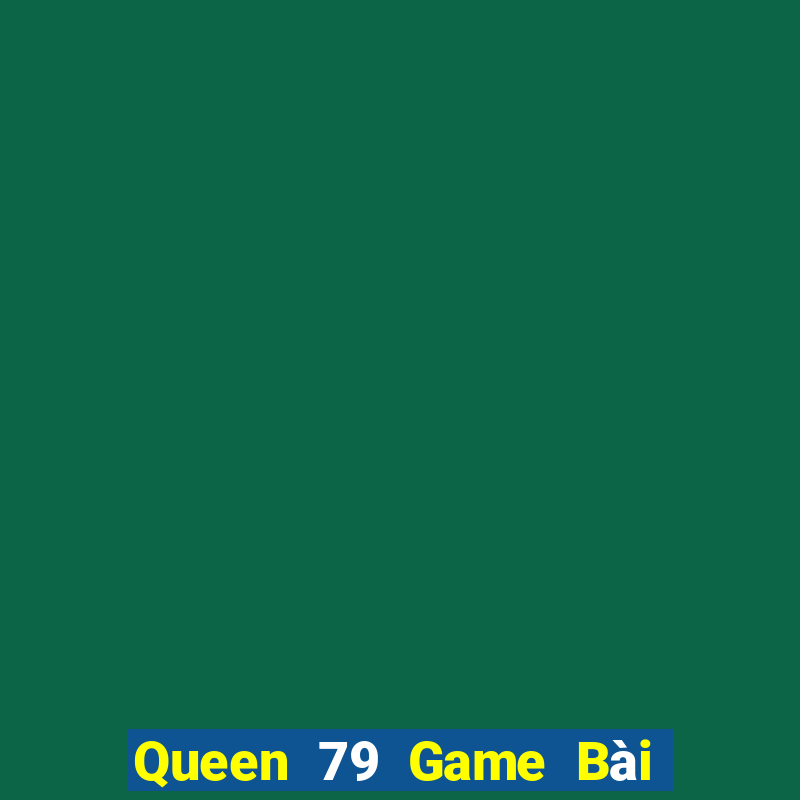 Queen 79 Game Bài Tài Xỉu