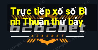 Trực tiếp xổ số Bình Thuận thứ bảy