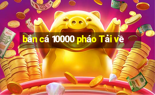 bắn cá 10000 pháo Tải về