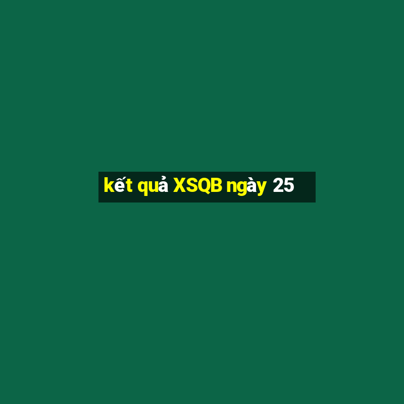 kết quả XSQB ngày 25