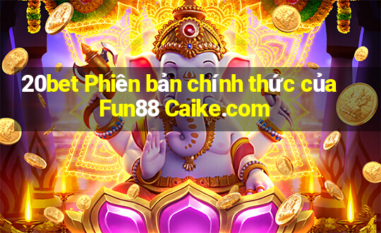 20bet Phiên bản chính thức của Fun88 Caike.com