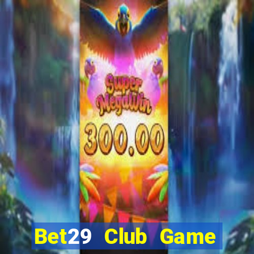 Bet29 Club Game Bài Tặng Tiền