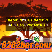 Game B29 Tại Game Bài Đổi Thưởng Sinh Tử