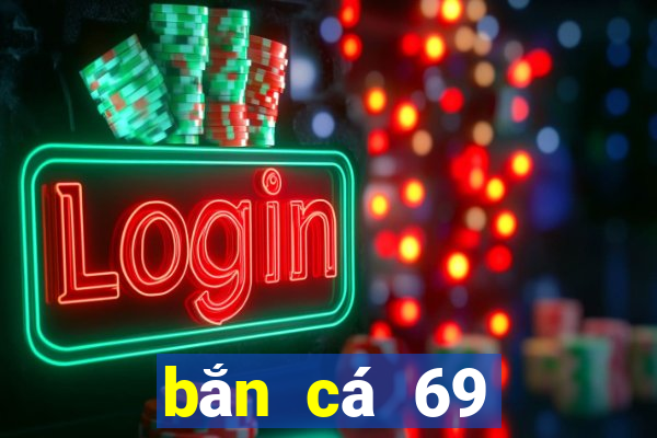 bắn cá 69 đổi thưởng