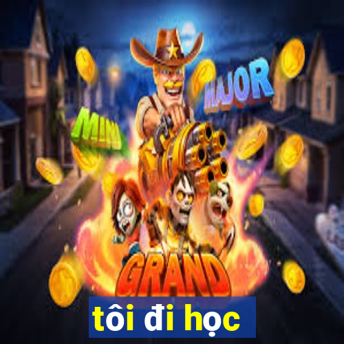 tôi đi học