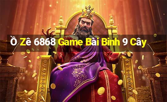 Ồ Zê 6868 Game Bài Binh 9 Cây