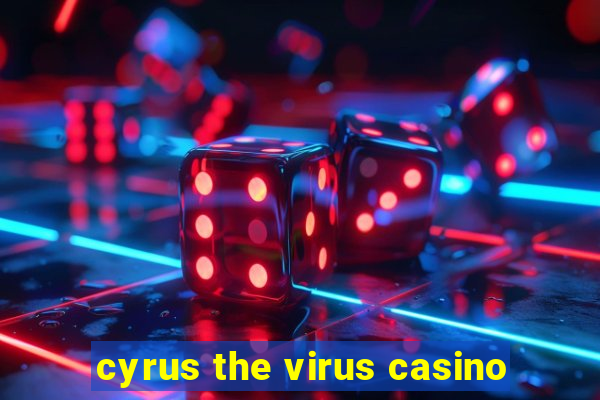 cyrus the virus casino