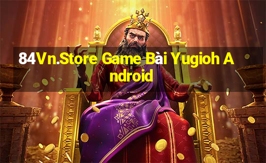 84Vn.Store Game Bài Yugioh Android