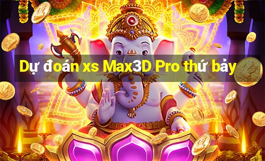 Dự đoán xs Max3D Pro thứ bảy