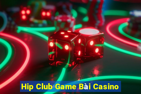 Hip Club Game Bài Casino