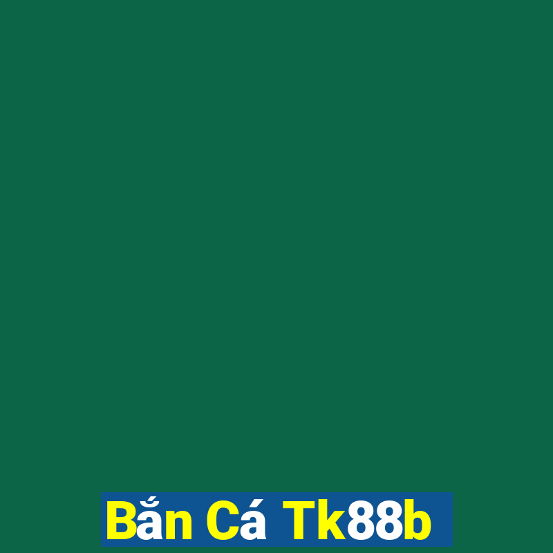 Bắn Cá Tk88b