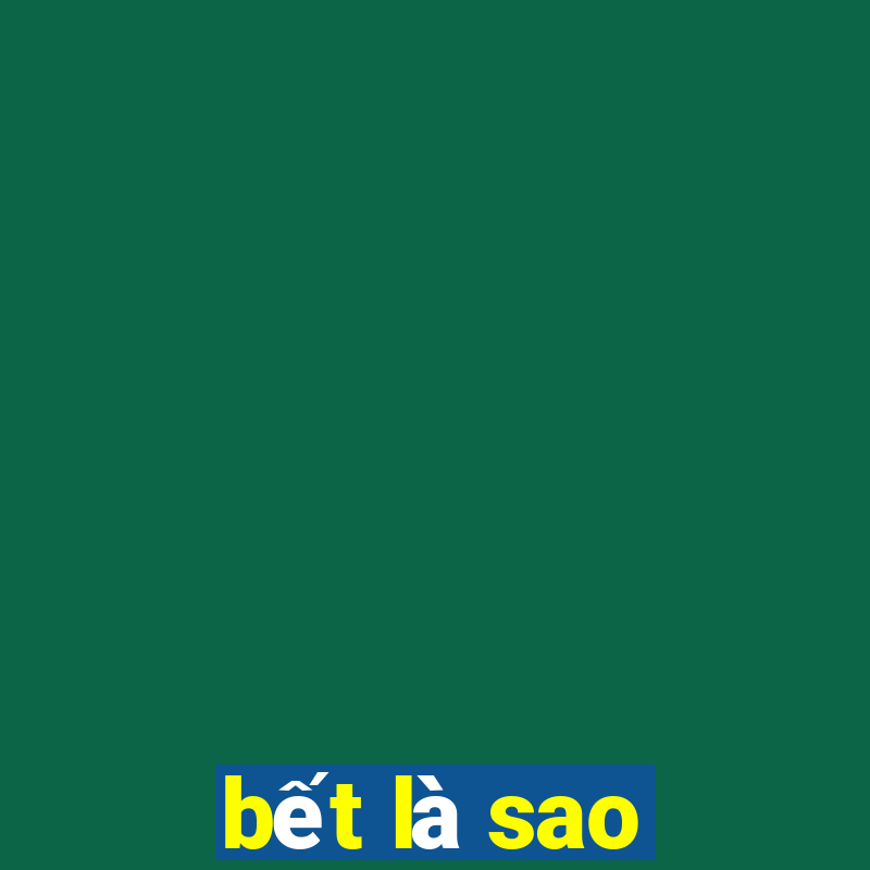 bết là sao