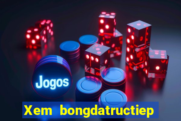 Xem bongdatructiep 2024 theo tuổi bính dần