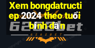 Xem bongdatructiep 2024 theo tuổi bính dần