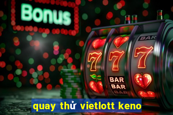 quay thử vietlott keno