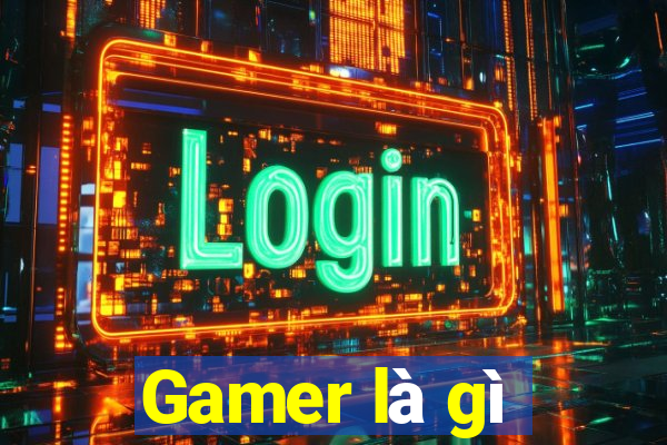 Gamer là gì