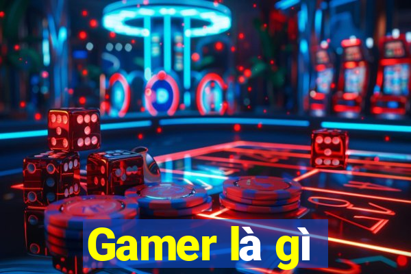 Gamer là gì