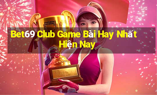 Bet69 Club Game Bài Hay Nhất Hiện Nay