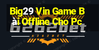 Big29 Vin Game Bài Offline Cho Pc