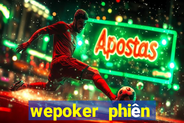 wepoker phiên bản mới nhất