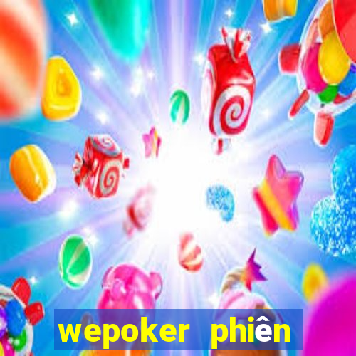 wepoker phiên bản mới nhất