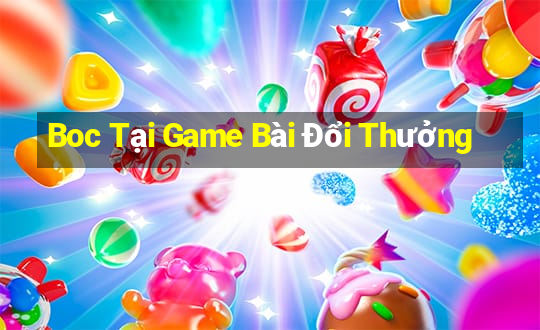 Boc Tại Game Bài Đổi Thưởng