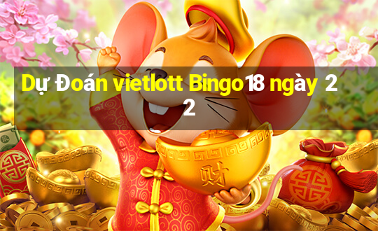 Dự Đoán vietlott Bingo18 ngày 22