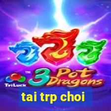 tai trp choi