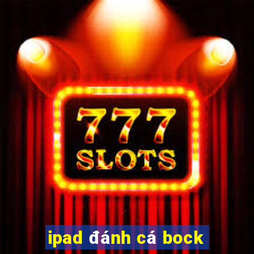 ipad đánh cá bock