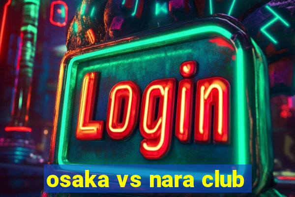 osaka vs nara club