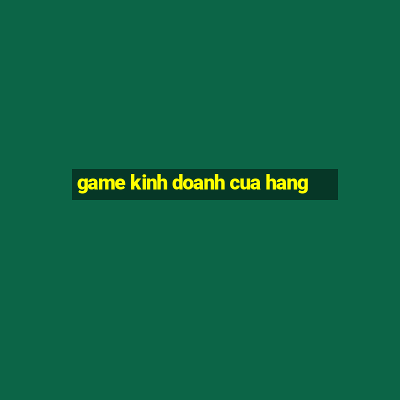 game kinh doanh cua hang