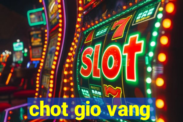 chot gio vang