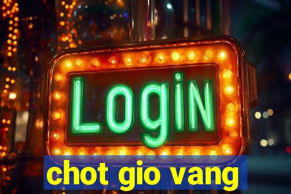 chot gio vang