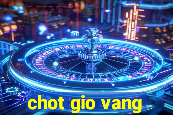 chot gio vang