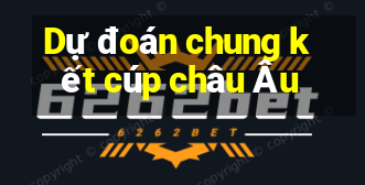 Dự đoán chung kết cúp châu Âu