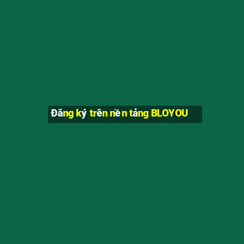 Đăng ký trên nền tảng BLOYOU