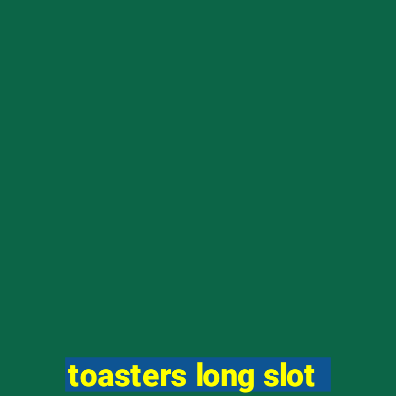 toasters long slot