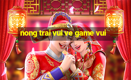 nong trai vui ve game vui