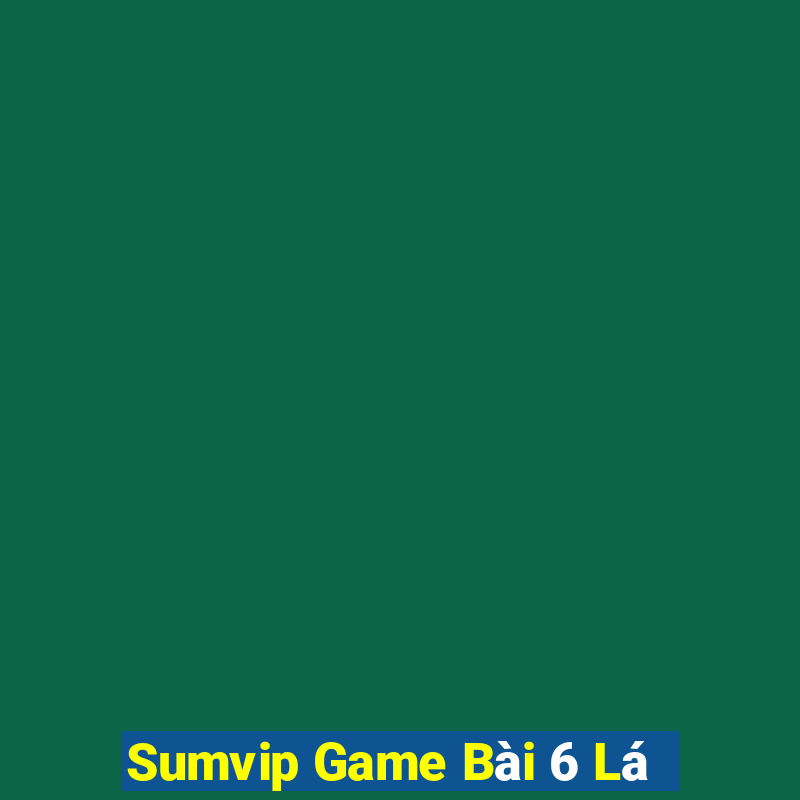 Sumvip Game Bài 6 Lá