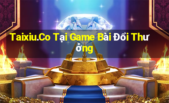 Taixiu.Co Tại Game Bài Đổi Thưởng