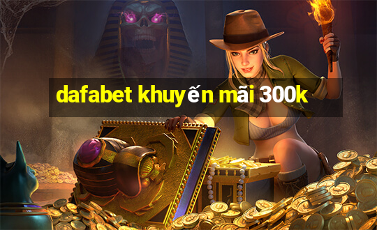 dafabet khuyến mãi 300k