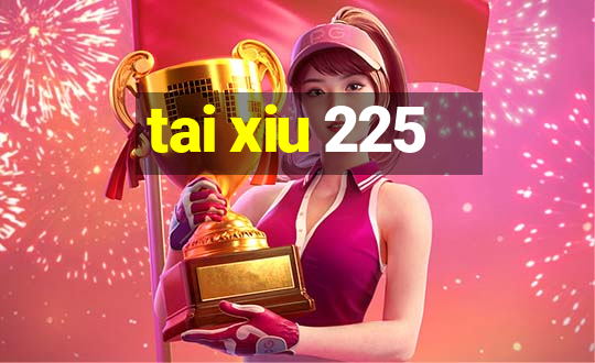 tai xiu 225