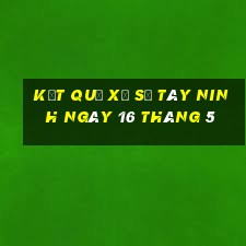 kết quả xổ số tây ninh ngày 16 tháng 5