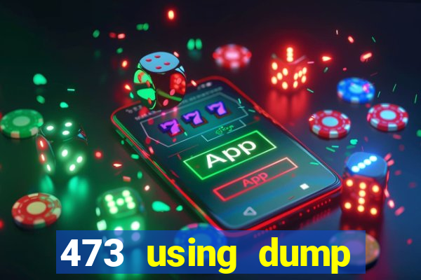 473 using dump slot size